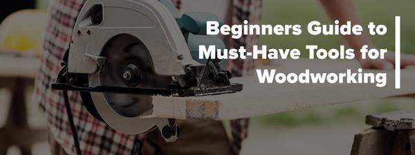 Beginner's Guide to Must-Have Basic Woodworking Tools